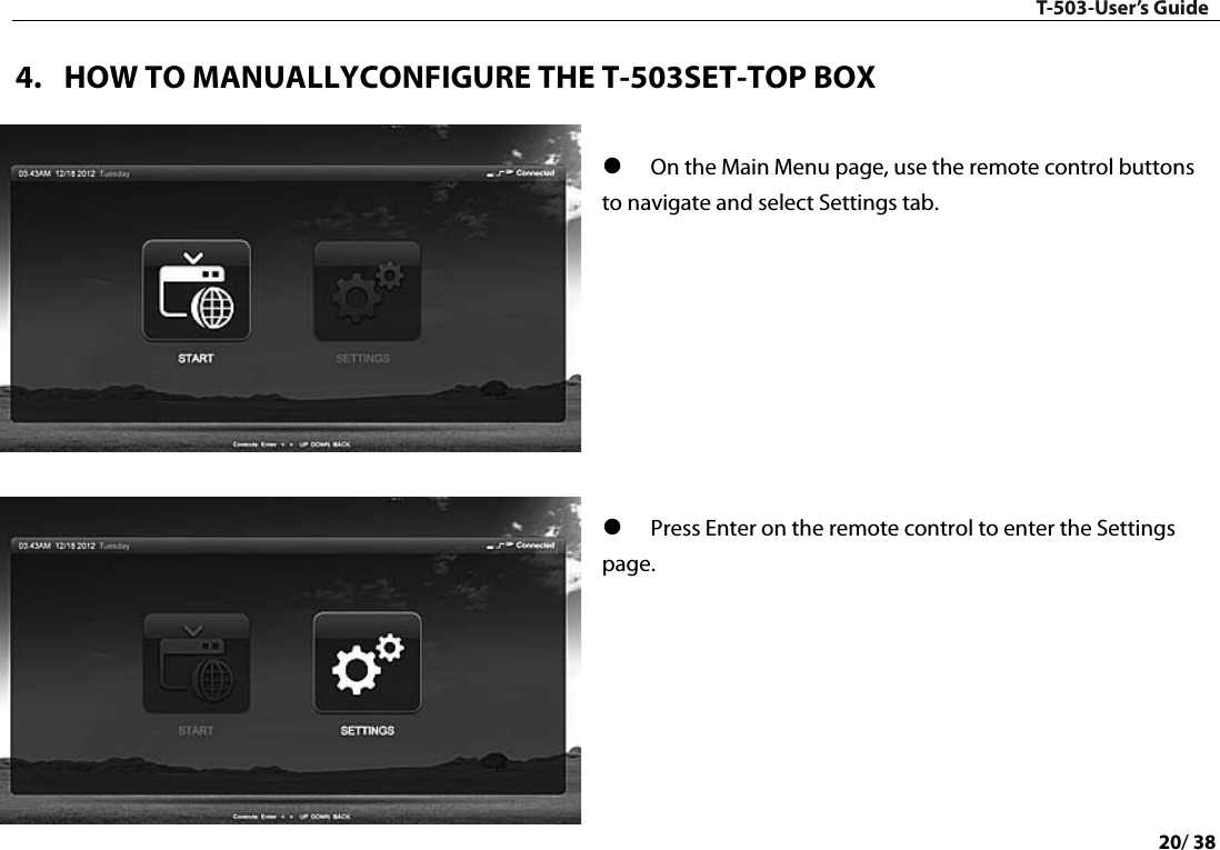 T-503-User’s Guide 20/ 38  4. HOW TO MANUALLYCONFIGURE THE T-503SET-TOP BOX   On the Main Menu page, use the remote control buttons to navigate and select Settings tab.          Press Enter on the remote control to enter the Settings page.         