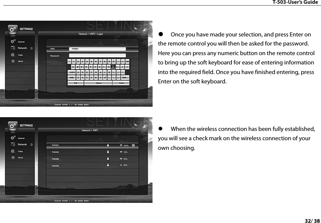 T-503-User’s Guide 32/ 38     Once you have made your selection, and press Enter on the remote control you will then be asked for the password. Here you can press any numeric button on the remote control to bring up the soft keyboard for ease of entering information into the required field. Once you have finished entering, press Enter on the soft keyboard.      When the wireless connection has been fully established, you will see a check mark on the wireless connection of your own choosing.      