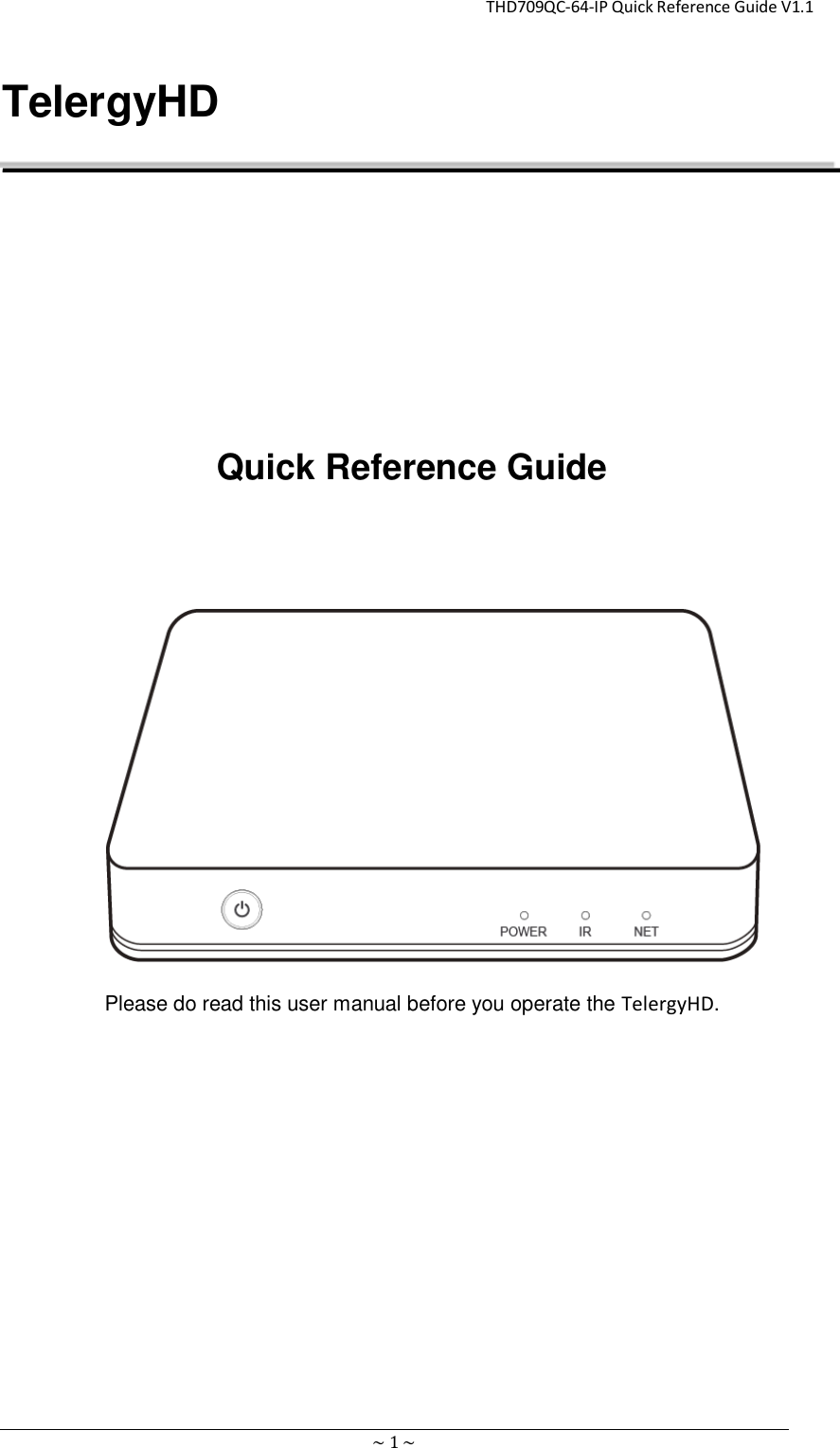                                                       THD709QC-64-IP Quick Reference Guide V1.1 ~ 1 ~ TelergyHD   Quick Reference Guide           Please do read this user manual before you operate the TelergyHD.        