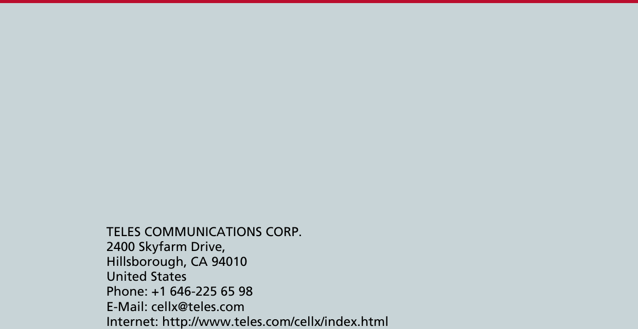 TELES COMMUNICATIONS CORP.2400 Skyfarm Drive,Hillsborough, CA 94010United StatesPhone: +1 646-225 65 98E-Mail: cellx@teles.comInternet: http://www.teles.com/cellx/index.html