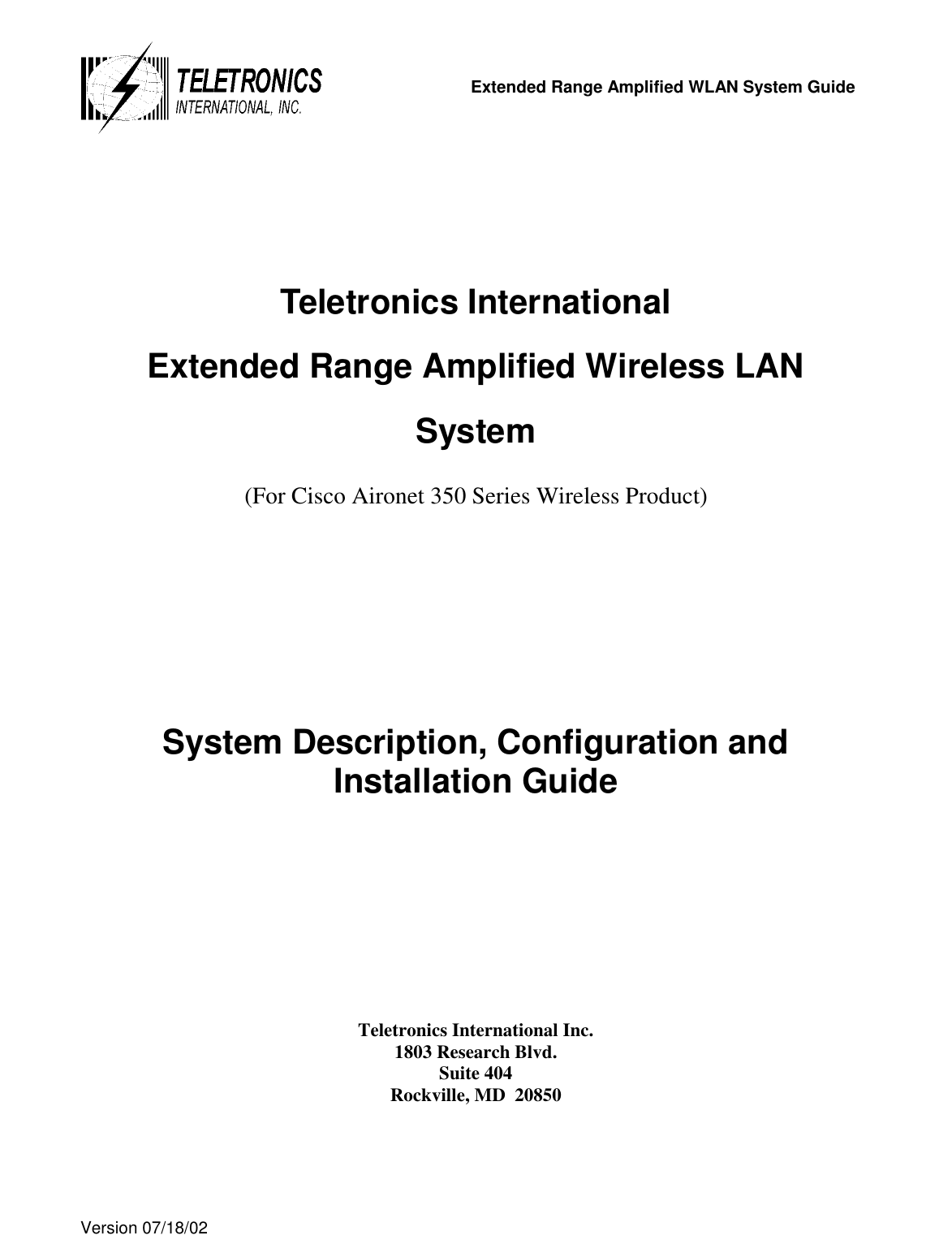   Extended Range Amplified WLAN System Guide  Version 07/18/02          Teletronics International  Extended Range Amplified Wireless LAN System  (For Cisco Aironet 350 Series Wireless Product)    System Description, Configuration and Installation Guide         Teletronics International Inc. 1803 Research Blvd. Suite 404 Rockville, MD  20850    