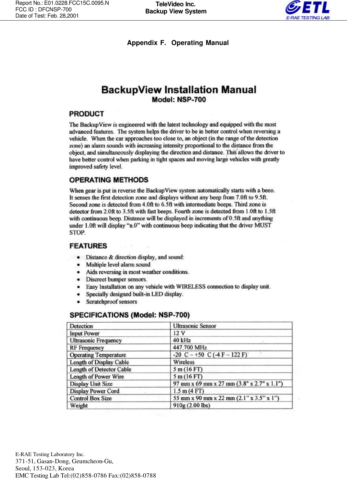 Report No.: E01.0228.FCC15C.0095.N   FCC ID : DFCNSP-700 Date of Test: Feb. 28,2001  E-RAE Testing Laboratory Inc.   371-51, Gasan-Dong, Geumcheon-Gu, Seoul, 153-023, Korea EMC Testing Lab Tel:(02)858-0786 Fax:(02)858-0788  TeleVideo Inc. Backup View System  Appendix F.  Operating Manual                                                