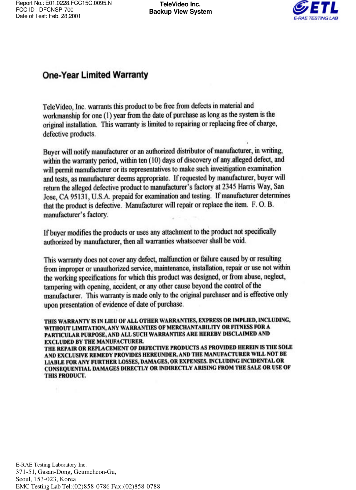 Report No.: E01.0228.FCC15C.0095.N   FCC ID : DFCNSP-700 Date of Test: Feb. 28,2001  E-RAE Testing Laboratory Inc.   371-51, Gasan-Dong, Geumcheon-Gu, Seoul, 153-023, Korea EMC Testing Lab Tel:(02)858-0786 Fax:(02)858-0788  TeleVideo Inc. Backup View System                                                  