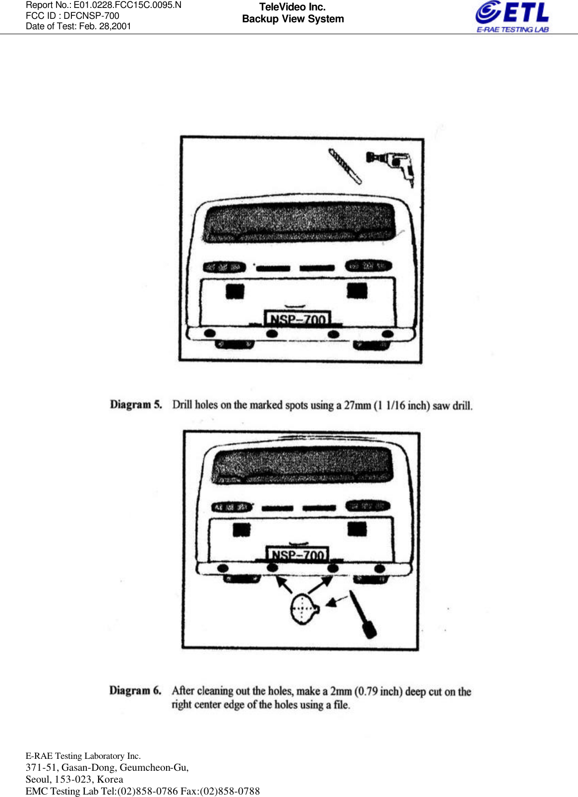 Report No.: E01.0228.FCC15C.0095.N   FCC ID : DFCNSP-700 Date of Test: Feb. 28,2001  E-RAE Testing Laboratory Inc.   371-51, Gasan-Dong, Geumcheon-Gu, Seoul, 153-023, Korea EMC Testing Lab Tel:(02)858-0786 Fax:(02)858-0788  TeleVideo Inc. Backup View System                                                  