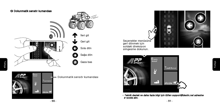 Se&ccedil;enekler men&uuml;s&uuml;ne geri d&ouml;nmek i&ccedil;in soldaki direksiyon simgesine dokunun. 90 912Dokunmatik sens&ouml;r kumandası Dokunmatik sens&ouml;r kumandası Sağa d&ouml;n Gaza bas Sola d&ouml;nİleri git Geri git  Dokunmatik sens&ouml;r kumandası 