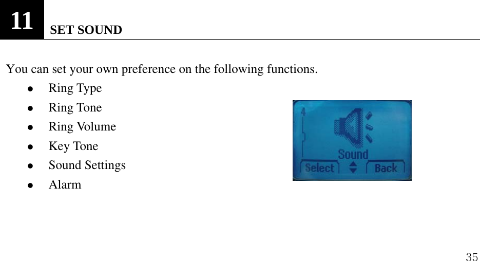  35                      11   SET SOUND  You can set your own preference on the following functions. z Ring Type z Ring Tone z Ring Volume z Key Tone z Sound Settings z Alarm   