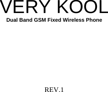                VERY KOOL   Dual Band GSM Fixed Wireless Phone           REV.1                