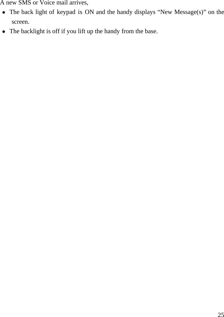     25A new SMS or Voice mail arrives,    z The back light of keypad is ON and the handy displays &ldquo;New Message(s)&rdquo; on the screen. z The backlight is off if you lift up the handy from the base.                             