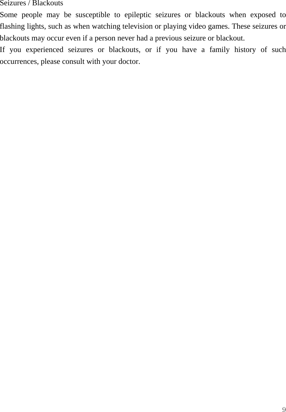  9Seizures / Blackouts Some people may be susceptible to epileptic seizures or blackouts when exposed to flashing lights, such as when watching television or playing video games. These seizures or blackouts may occur even if a person never had a previous seizure or blackout. If you experienced seizures or blackouts, or if you have a family history of such occurrences, please consult with your doctor.                              