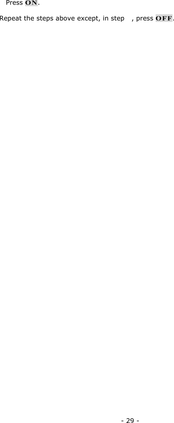 - 29 -  Press ON. Repeat the steps above except, in step , press OFF. 