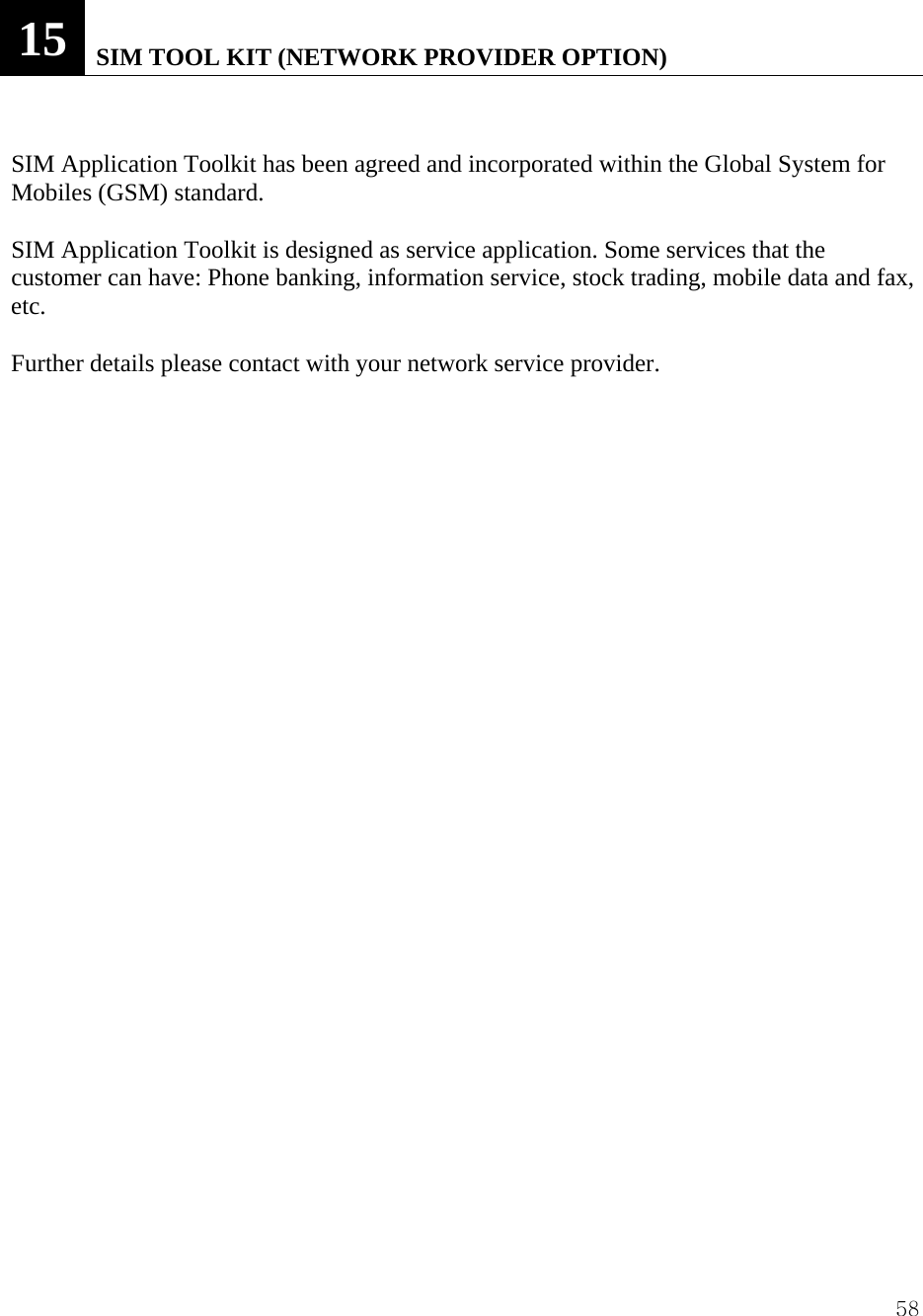  5815   SIM TOOL KIT (NETWORK PROVIDER OPTION)   SIM Application Toolkit has been agreed and incorporated within the Global System for Mobiles (GSM) standard.  SIM Application Toolkit is designed as service application. Some services that the customer can have: Phone banking, information service, stock trading, mobile data and fax, etc.   Further details please contact with your network service provider.                       