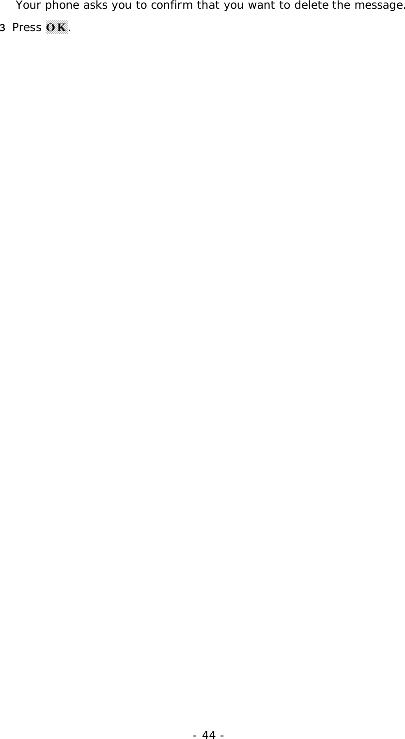 - 44 -Your phone asks you to confirm that you want to delete the message.3 Press OK.