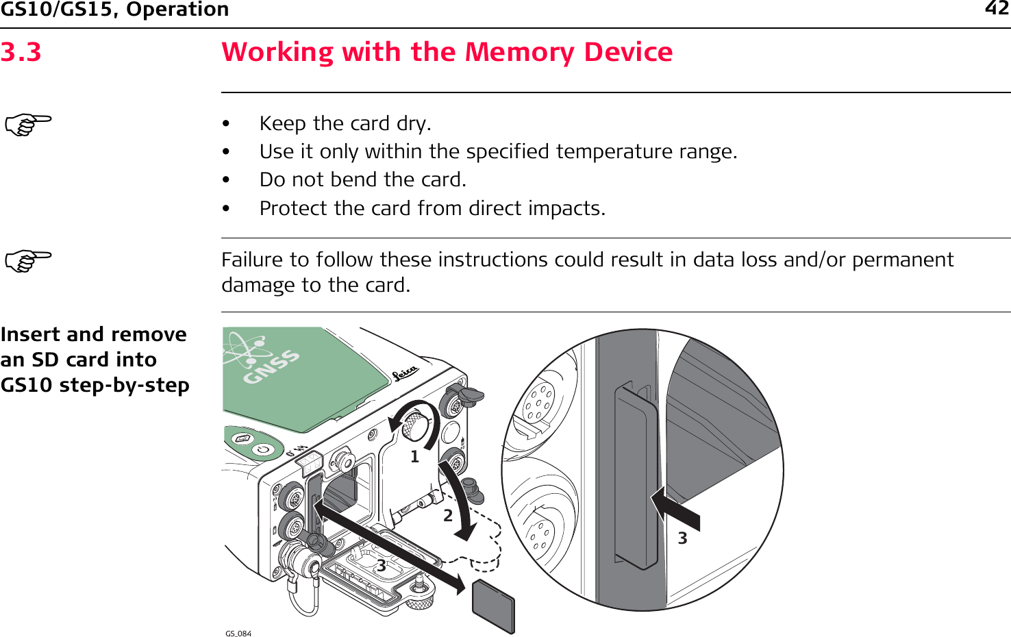 42GS10/GS15, Operation3.3 Working with the Memory Device)• Keep the card dry.• Use it only within the specified temperature range.• Do not bend the card.• Protect the card from direct impacts.)Failure to follow these instructions could result in data loss and/or permanent damage to the card.Insert and remove an SD card into GS10 step-by-stepGS_0842331