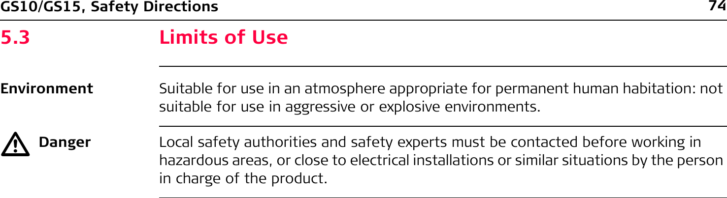 74GS10/GS15, Safety Directions5.3 Limits of UseEnvironment Suitable for use in an atmosphere appropriate for permanent human habitation: not suitable for use in aggressive or explosive environments.ƽDanger Local safety authorities and safety experts must be contacted before working in hazardous areas, or close to electrical installations or similar situations by the person in charge of the product.