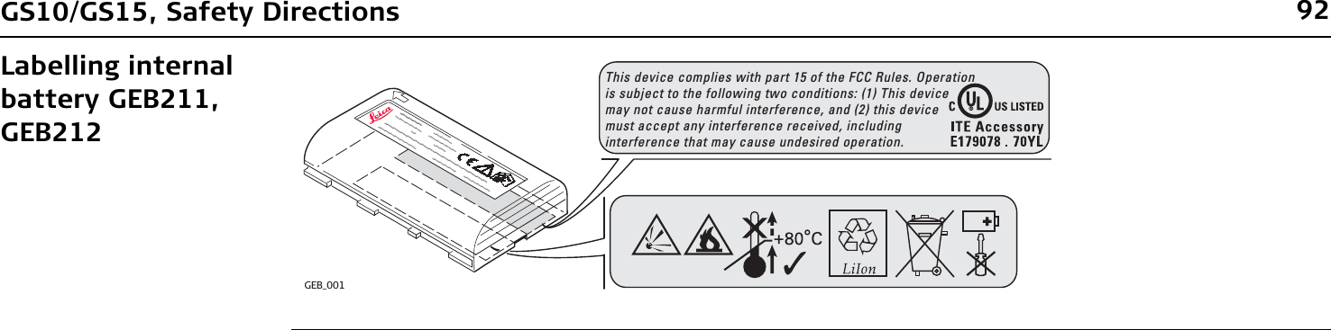 92GS10/GS15, Safety DirectionsLabelling internal battery GEB211, GEB212This device complies with part 15 of the FCC Rules. Operation is subject to the following two conditions: (1) This device may not cause harmful interference, and (2) this device must accept any interference received, including interference that may cause undesired operation................... ............................................................................................ .................... .......................... ...........................................................................................GEB_001