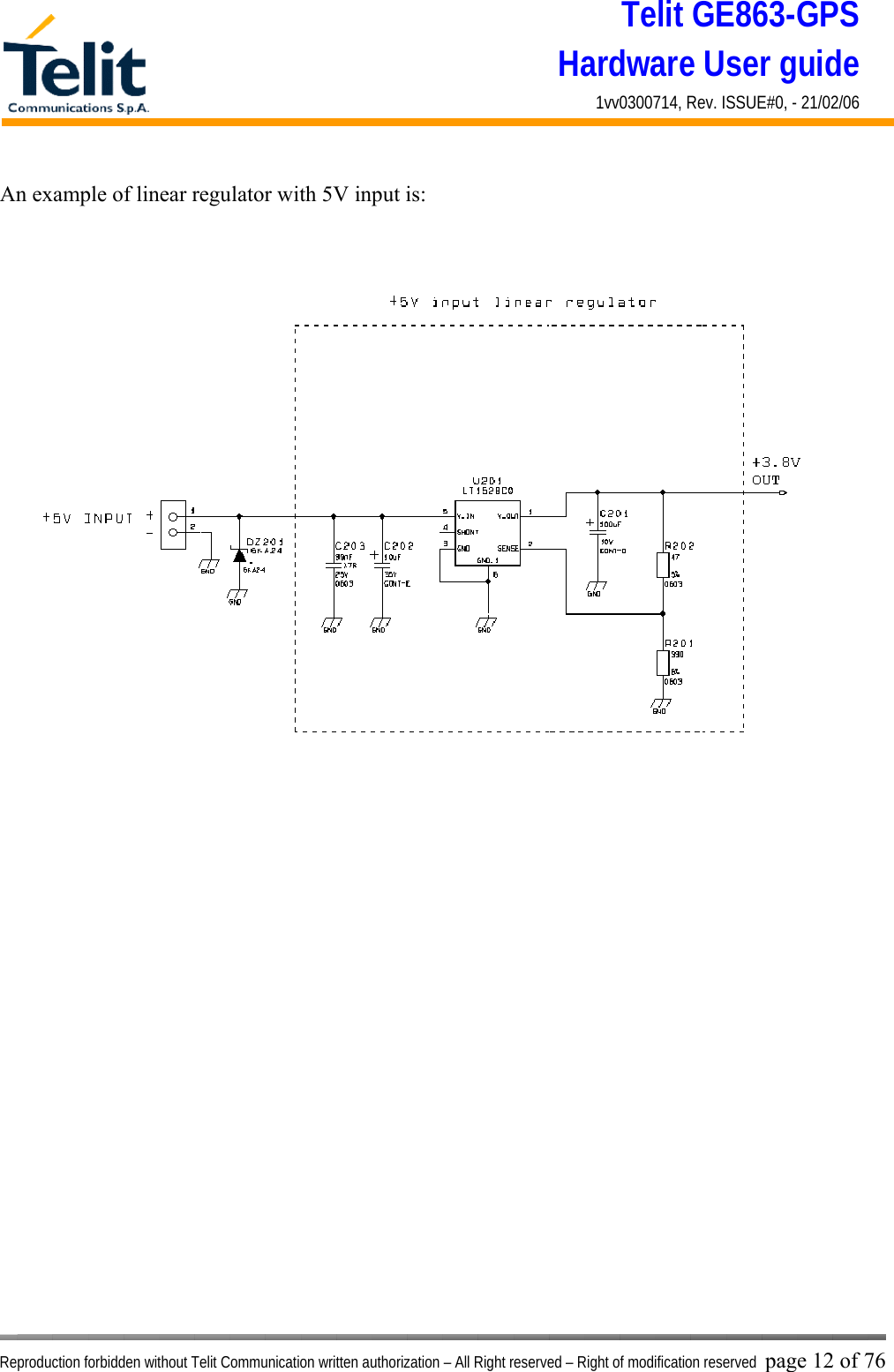 Telit GE863-GPS Hardware User guide 1vv0300714, Rev. ISSUE#0, - 21/02/06    Reproduction forbidden without Telit Communication written authorization – All Right reserved – Right of modification reserved page 12 of 76 An example of linear regulator with 5V input is:                    