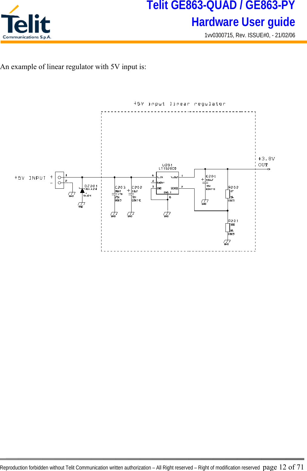 Telit GE863-QUAD / GE863-PY Hardware User guide 1vv0300715, Rev. ISSUE#0, - 21/02/06    Reproduction forbidden without Telit Communication written authorization – All Right reserved – Right of modification reserved page 12 of 71 An example of linear regulator with 5V input is:                    