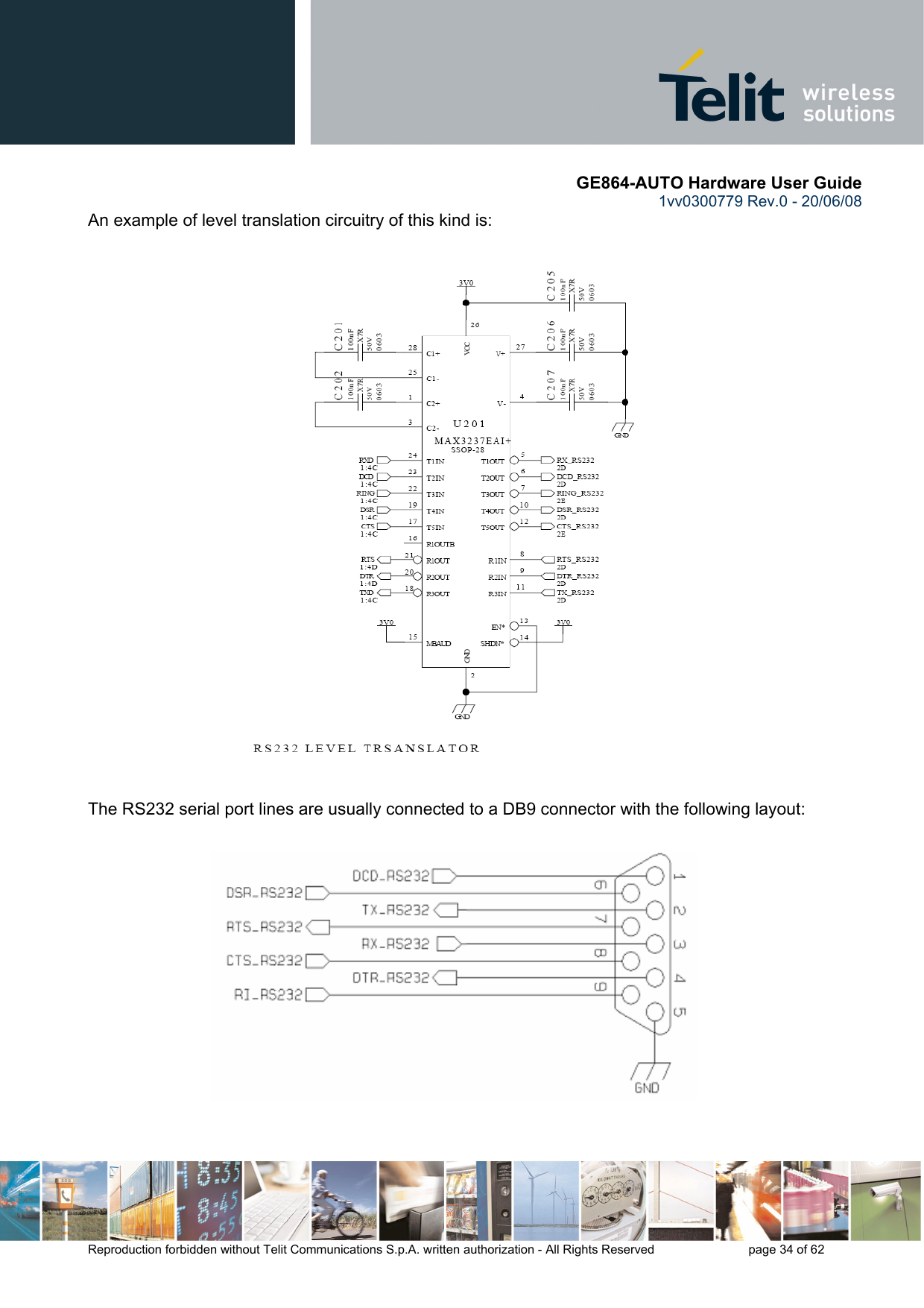       GE864-AUTO Hardware User Guide 1vv0300779 Rev.0 - 20/06/08      Reproduction forbidden without Telit Communications S.p.A. written authorization - All Rights Reserved    page 34 of 62  An example of level translation circuitry of this kind is:                              The RS232 serial port lines are usually connected to a DB9 connector with the following layout:  