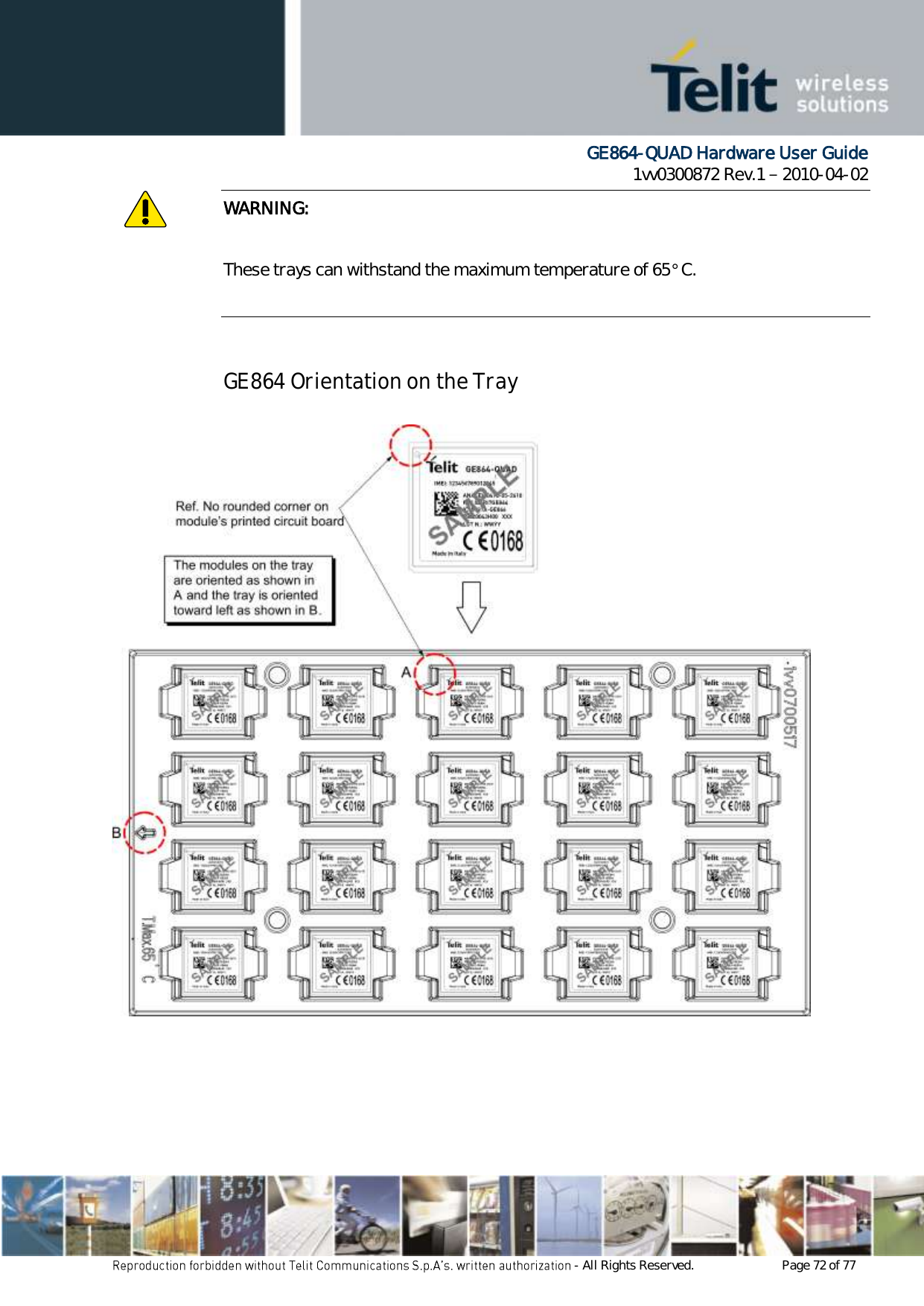      GE864-QUAD Hardware User Guide 1vv0300872 Rev.1   2010-04-02 - All Rights Reserved.    Page 72 of 77  WARNING:  These trays can withstand the maximum temperature of 65° C.   GE864 Orientation on the Tray         