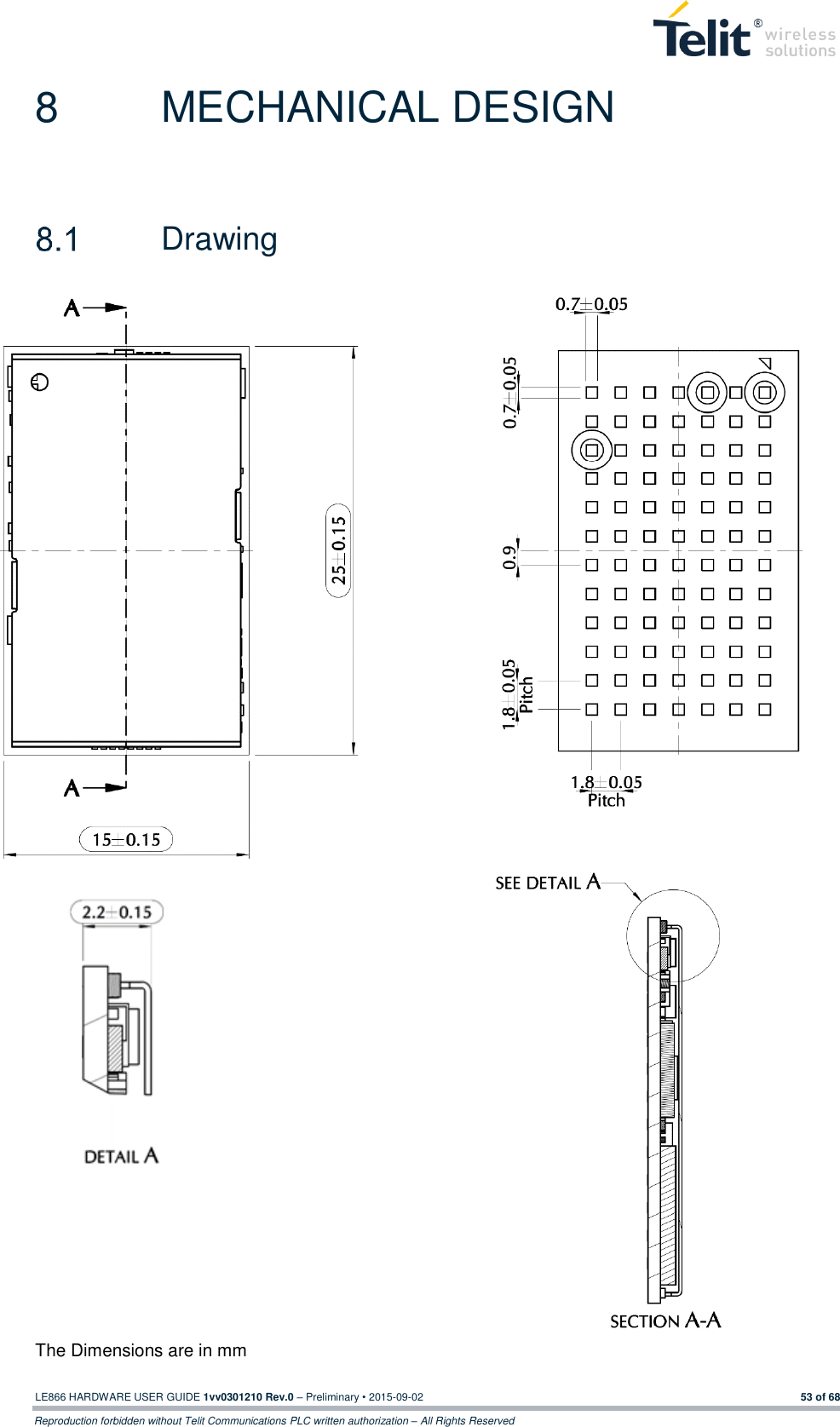 LE866 HARDWARE USER GUIDE 1vv0301210 Rev.0 – Preliminary • 2015-09-02 53 of 68 Reproduction forbidden without Telit Communications PLC written authorization – All Rights Reserved 8  MECHANICAL DESIGN   Drawing                  The Dimensions are in mm  