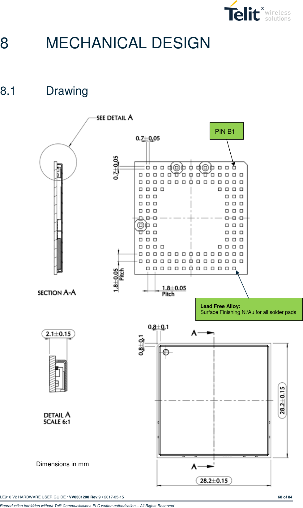   LE910 V2 HARDWARE USER GUIDE 1VV0301200 Rev.9 • 2017-05-15 68 of 84 Reproduction forbidden without Telit Communications PLC written authorization – All Rights Reserved 8  MECHANICAL DESIGN 8.1  Drawing  Dimensions in mm PIN B1 Lead Free Alloy: Surface Finishing Ni/Au for all solder pads 