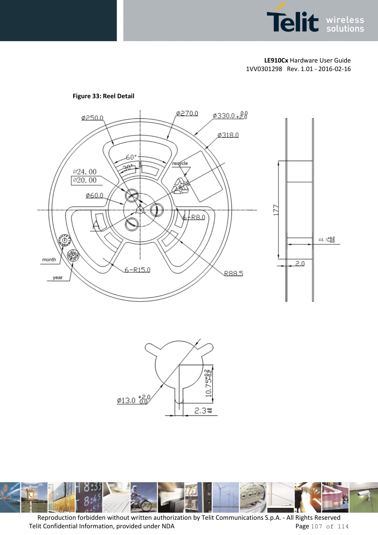 LE910Cx Hardware User Guide 1VV0301298   Rev. 1.01 - 2016-02-16 Reproduction forbidden without written authorization by Telit Communications S.p.A. - All Rights Reserved Telit Confidential Information, provided under NDA   Page 107 of 114 Figure 33: Reel Detail 