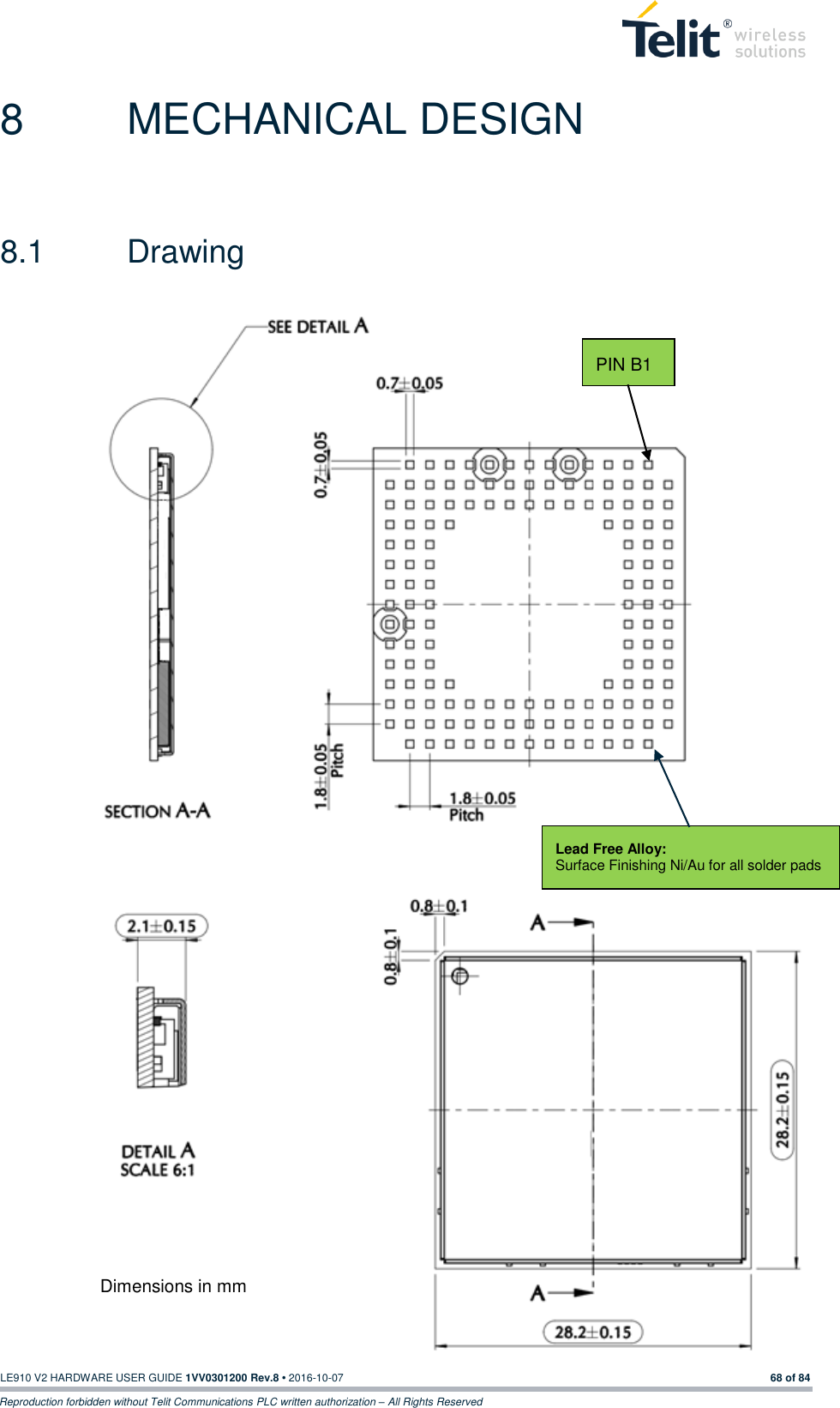   LE910 V2 HARDWARE USER GUIDE 1VV0301200 Rev.8 • 2016-10-07 68 of 84 Reproduction forbidden without Telit Communications PLC written authorization – All Rights Reserved 8  MECHANICAL DESIGN 8.1  Drawing  Dimensions in mm PIN B1 Lead Free Alloy: Surface Finishing Ni/Au for all solder pads 