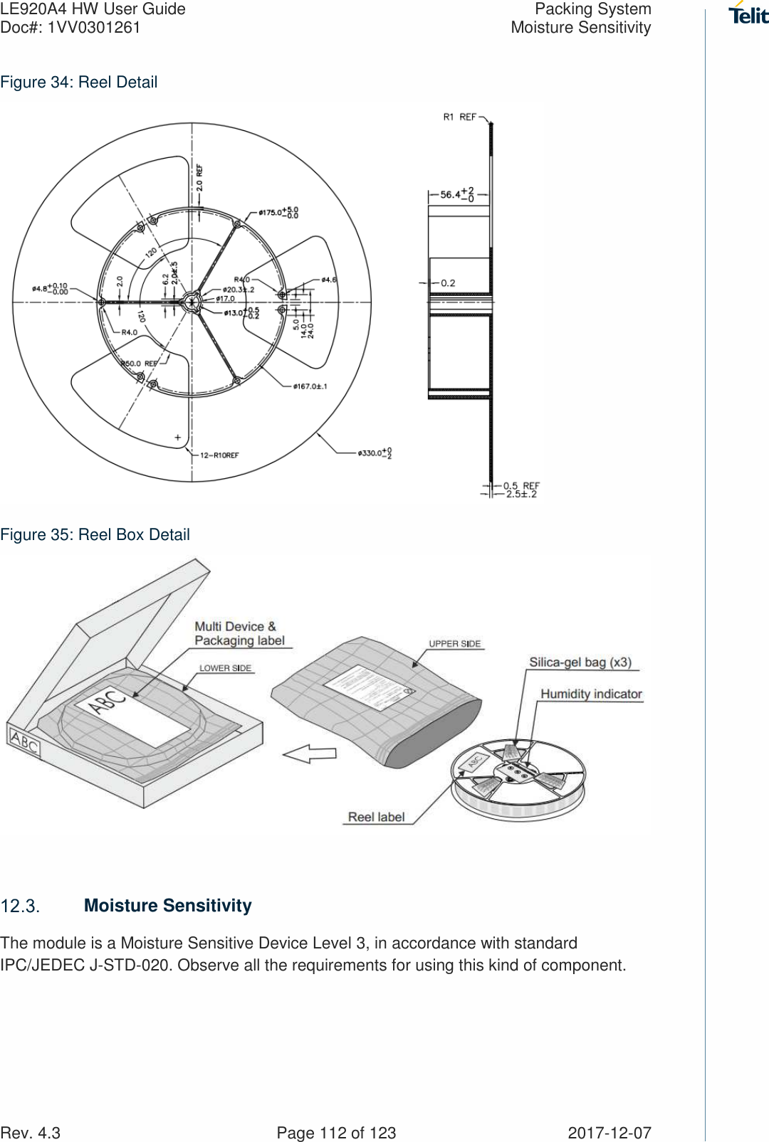 LE920A4 HW User Guide  Packing System Doc#: 1VV0301261  Moisture Sensitivity Rev. 4.3    Page 112 of 123  2017-12-07 Figure 34: Reel Detail  Figure 35: Reel Box Detail    Moisture Sensitivity The module is a Moisture Sensitive Device Level 3, in accordance with standard IPC/JEDEC J-STD-020. Observe all the requirements for using this kind of component.     