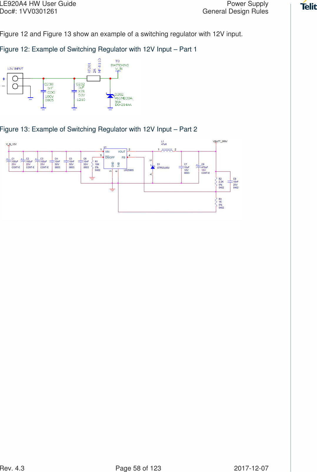 LE920A4 HW User Guide  Power Supply Doc#: 1VV0301261  General Design Rules Rev. 4.3    Page 58 of 123  2017-12-07 Figure 12 and Figure 13 show an example of a switching regulator with 12V input. Figure 12: Example of Switching Regulator with 12V Input – Part 1  Figure 13: Example of Switching Regulator with 12V Input – Part 2       