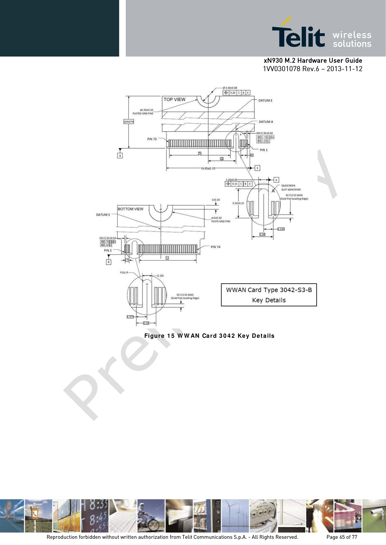      xN930 M.2 Hardware User Guide 1VV0301078 Rev.6 – 2013-11-12     Figur e 1 5  W W AN  Ca rd 3 0 4 2  Key Det ails   Reproduction forbidden without written authorization from Telit Communications S.p.A. - All Rights Reserved.    Page 65 of 77 