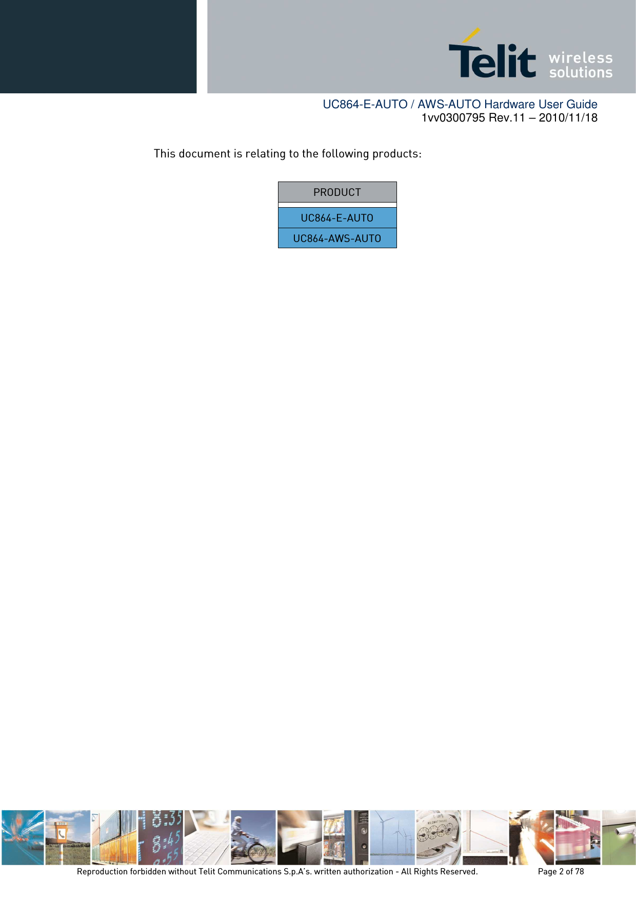        UC864-E-AUTO / AWS-AUTO Hardware User Guide 1vv0300795 Rev.11 – 2010/11/18     Reproduction forbidden without Telit Communications S.p.A’s. written authorization - All Rights Reserved.    Page 2 of 78  This document is relating to the following products:  PRODUCT UC864-E-AUTO UC864-AWS-AUTO      