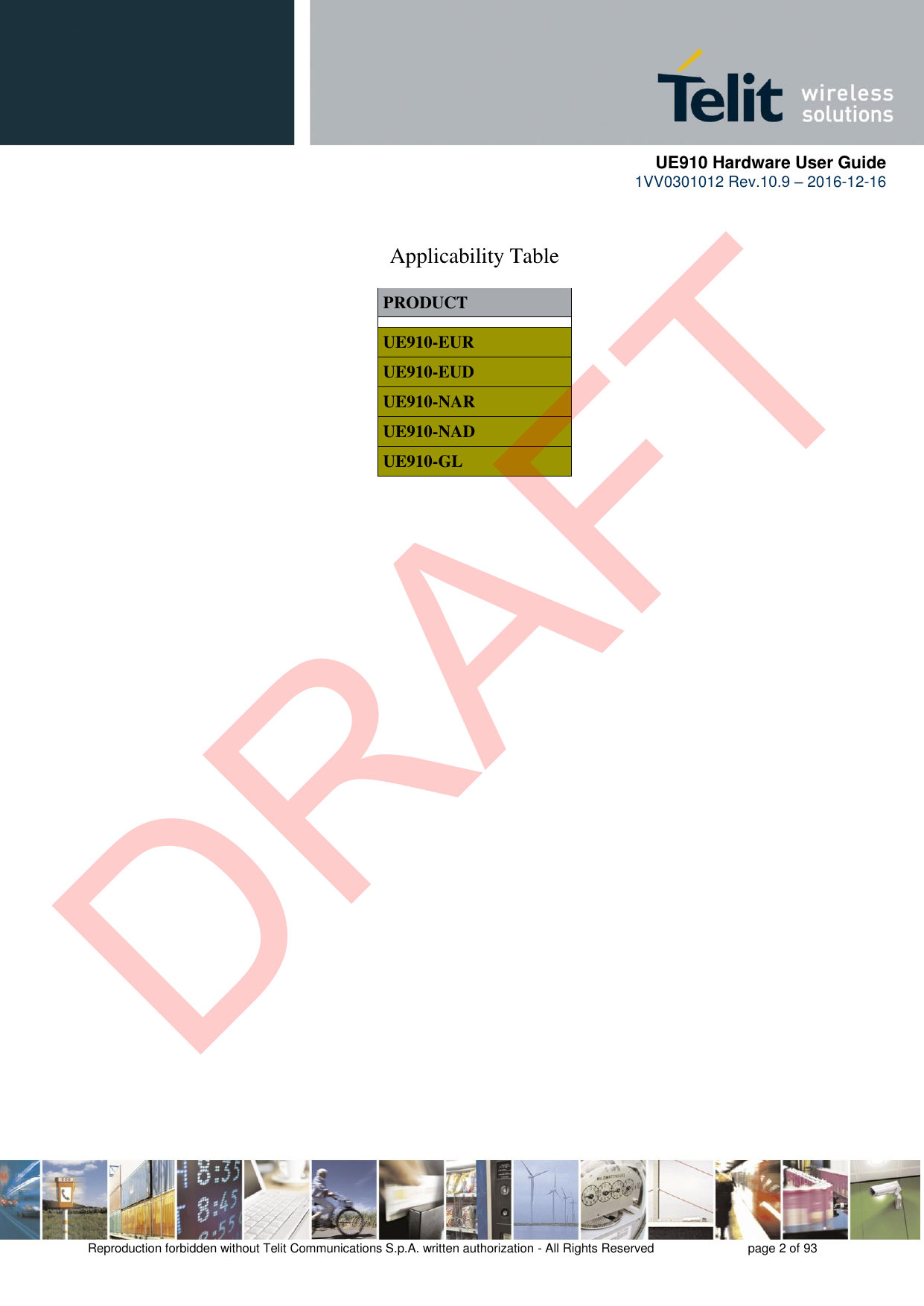 UE910 Hardware User Guide 1VV0301012 Rev.10.9 – 2016-12-16Reproduction forbidden without Telit Communications S.p.A. written authorization - All Rights Reserved  page 2 of 93 Applicability Table PRODUCT UE910-EUR UE910-EUD UE910-NAR UE910-NAD UE910-GL DRAFT