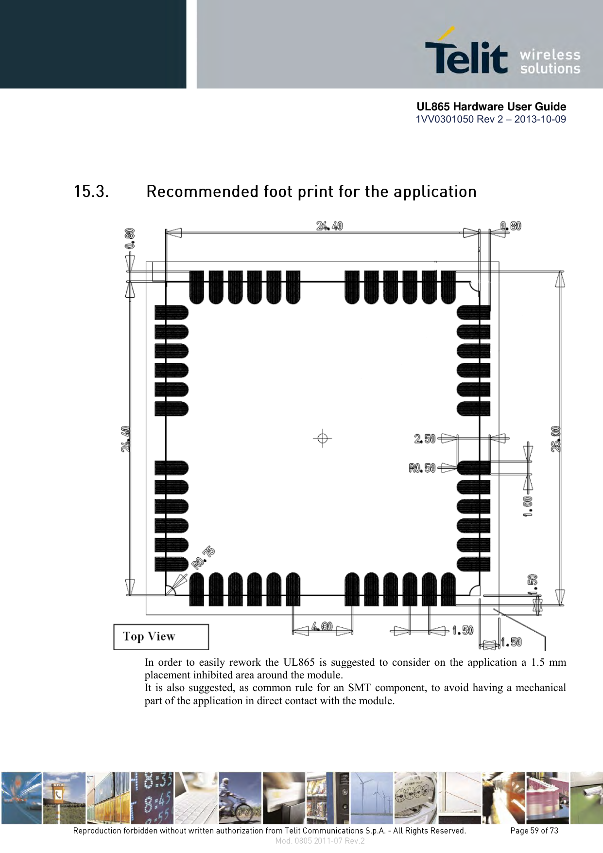      UL865 Hardware User Guide 1VV0301050 Rev 2 – 2013-10-09     In order  to easily rework  the  UL865 is  suggested  to  consider on the application a  1.5 mm placement inhibited area around the module. It is also suggested, as common rule for an SMT component, to avoid having a mechanical part of the application in direct contact with the module.     