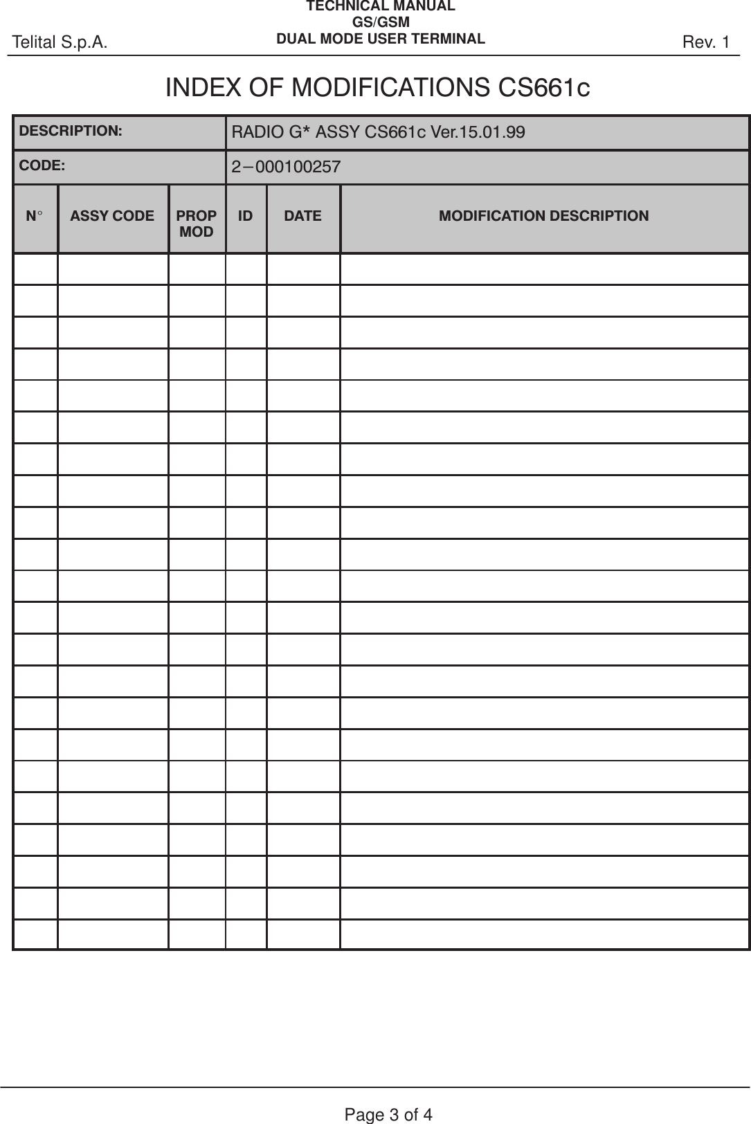 Rev. 1Telital S.p.A.TECHNICAL MANUALGS/GSMDUAL MODE USER TERMINALPage 3 of 4INDEX OF MODIFICATIONS CS661cDESCRIPTION: RADIO G* ASSY CS661c Ver.15.01.99CODE: 2-000100257N_ASSY CODE PROPMODID DATE MODIFICATION DESCRIPTION