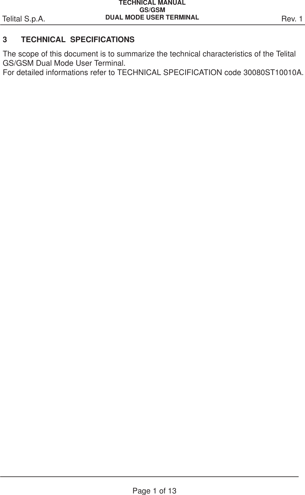 Rev. 1Telital S.p.A.TECHNICAL MANUALGS/GSMDUAL MODE USER TERMINALPage 1 of 133 TECHNICAL  SPECIFICATIONSThe scope of this document is to summarize the technical characteristics of the Telital GS/GSM Dual Mode User Terminal.For detailed informations refer to TECHNICAL SPECIFICATION code 30080ST10010A.