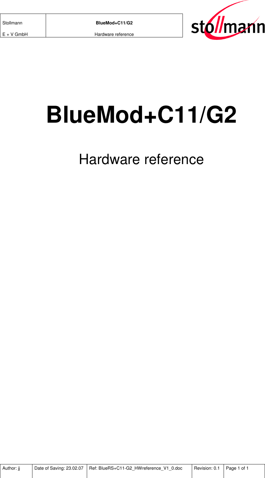 Stollmann  E + V GmbH BlueMod+C11/G2 Hardware reference  Author: jj  Date of Saving: 23.02.07  Ref: BlueRS+C11-G2_HWreference_V1_0.doc  Revision: 0.1  Page 1 of 1   BlueMod+C11/G2 Hardware reference  