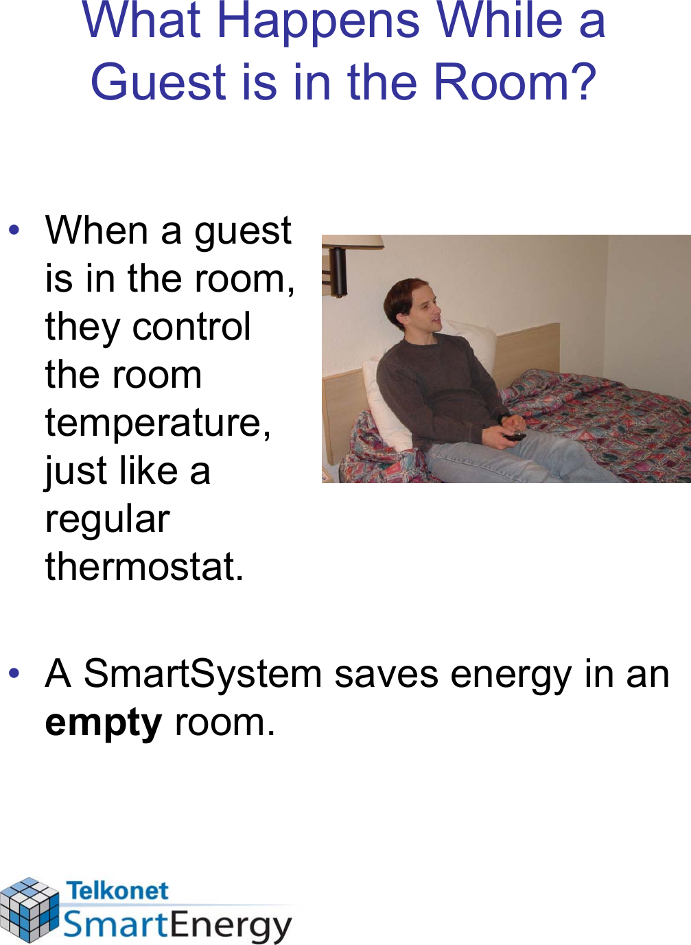 What Happens While a Guest is in the Room?• When a guest is in the room, they control the room temperature, just like a regular thermostat.• A SmartSystem saves energy in an empty room.