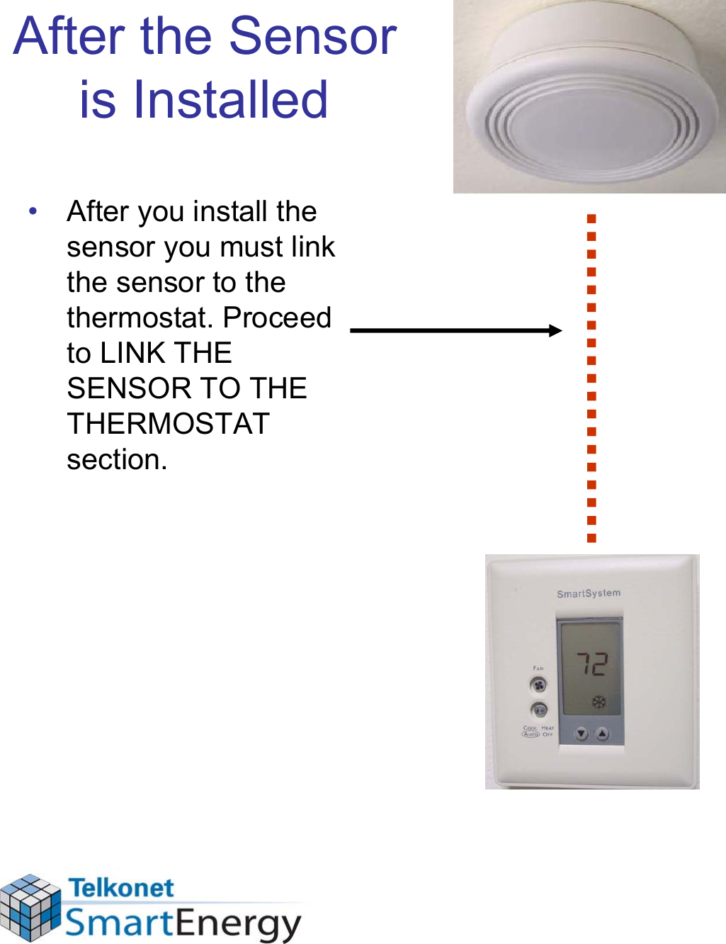 After the Sensor is Installed• After you install the sensor you must link the sensor to the thermostat. Proceed to LINK THE SENSOR TO THE THERMOSTAT section.