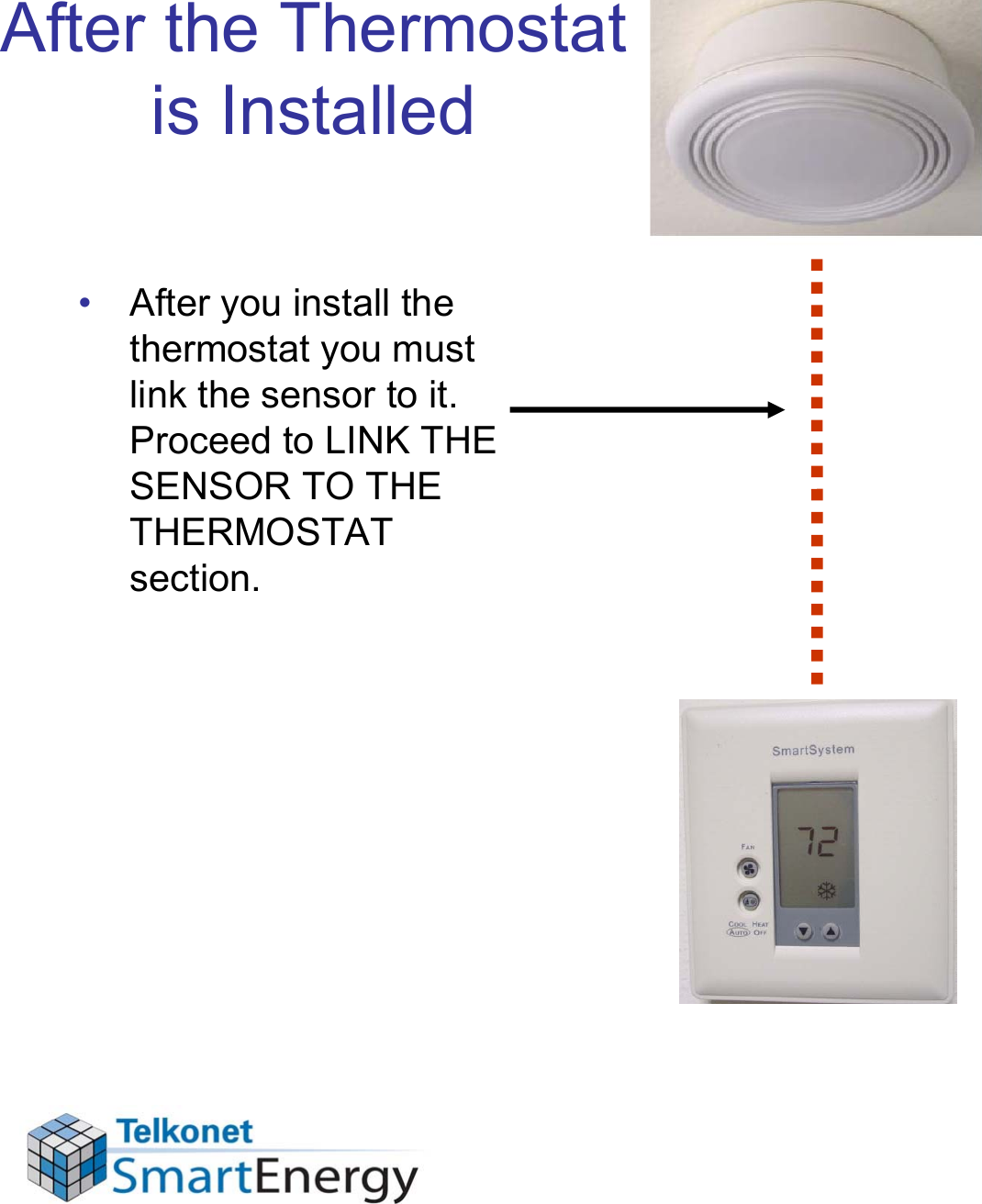 After the Thermostat is Installed• After you install the thermostat you must link the sensor to it. Proceed to LINK THE SENSOR TO THE THERMOSTAT section.