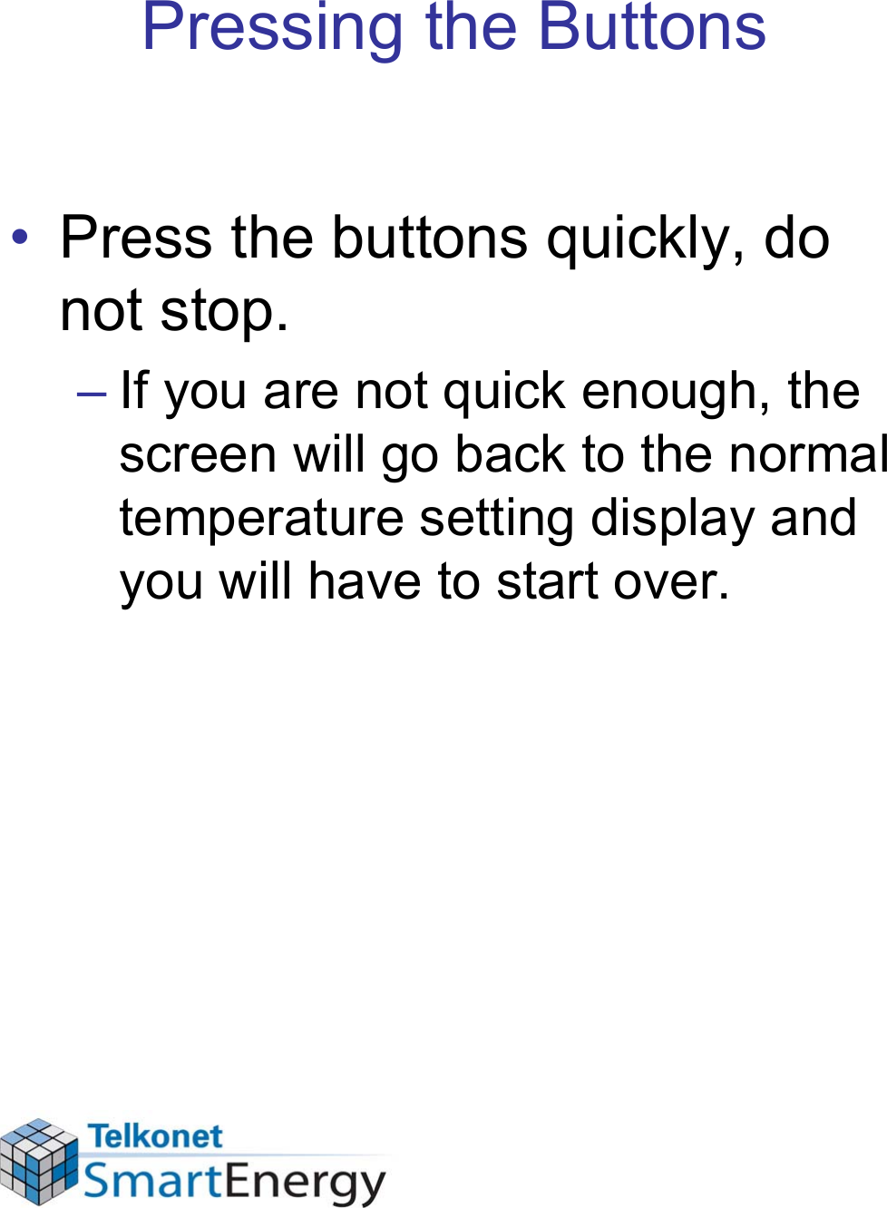 Pressing the Buttons• Press the buttons quickly, do not stop.– If you are not quick enough, the screen will go back to the normal temperature setting display and you will have to start over.