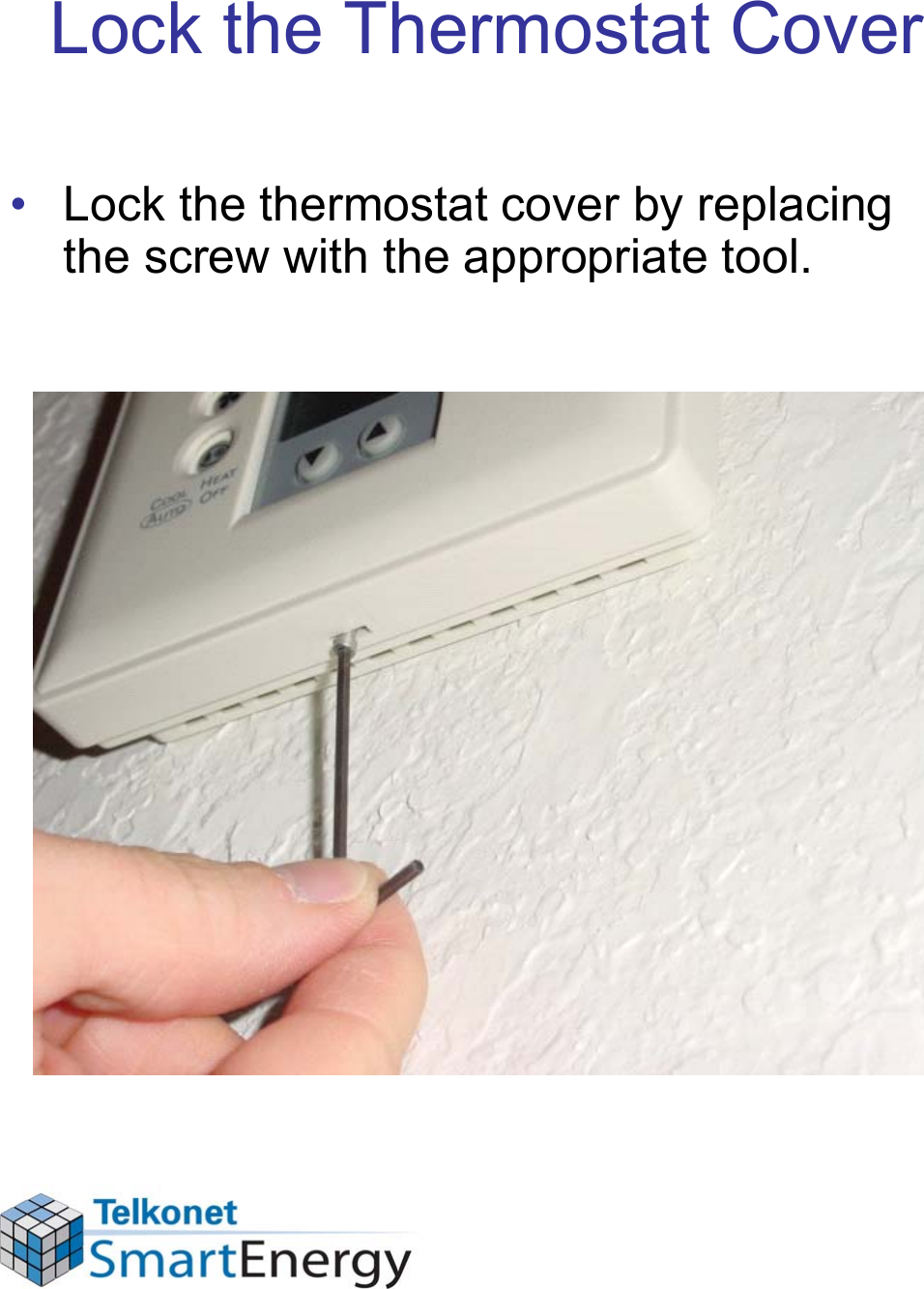 Lock the Thermostat Cover• Lock the thermostat cover by replacing the screw with the appropriate tool.