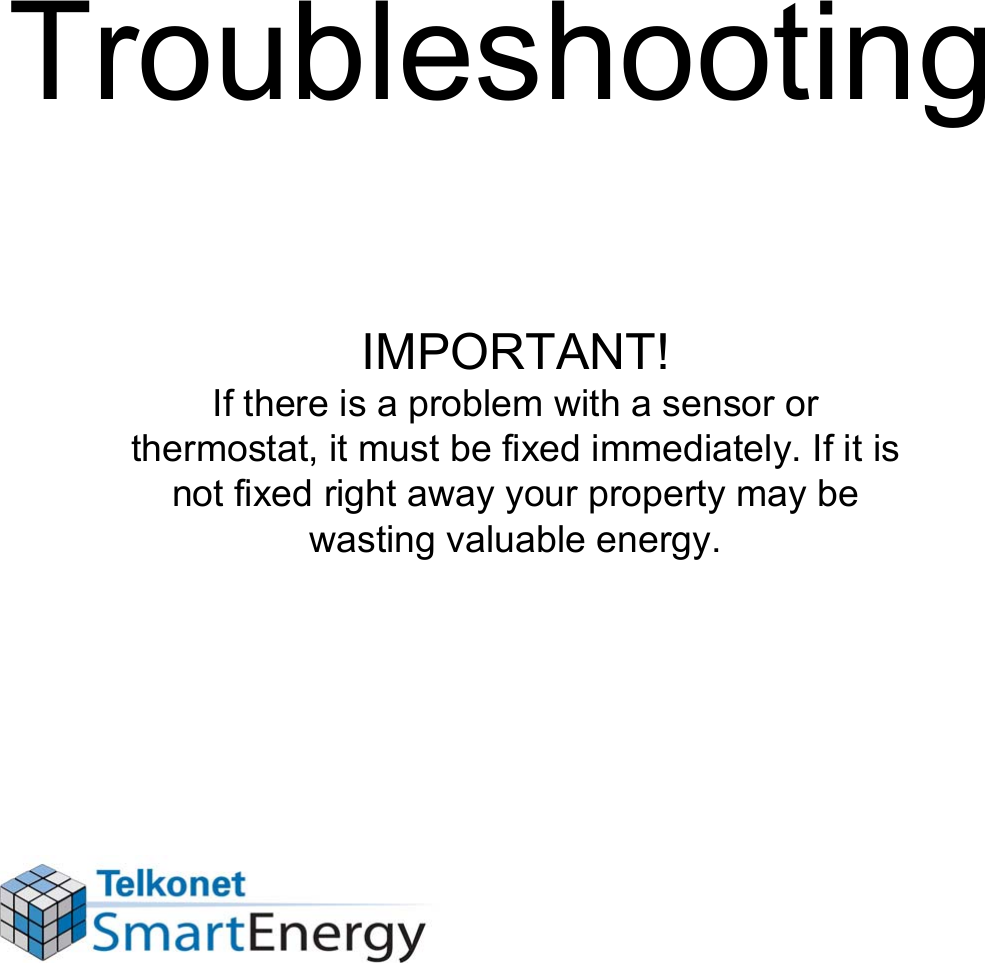 TroubleshootingIMPORTANT!If there is a problem with a sensor or thermostat, it must be fixed immediately. If it is not fixed right away your property may be wasting valuable energy.