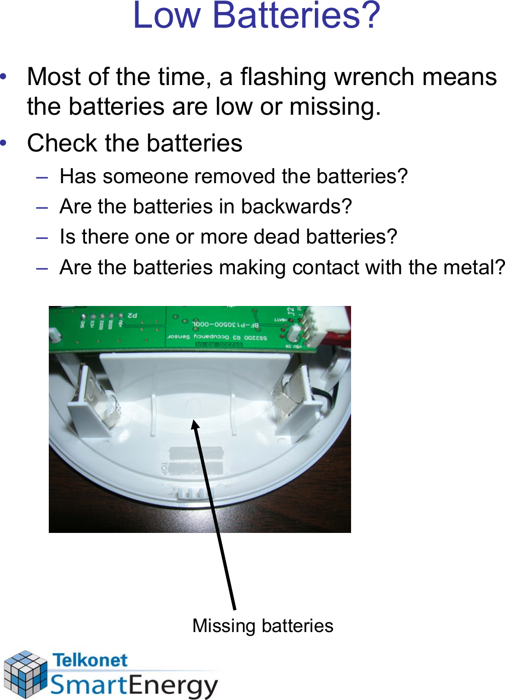 Low Batteries?• Most of the time, a flashing wrench means the batteries are low or missing.• Check the batteries– Has someone removed the batteries?– Are the batteries in backwards?– Is there one or more dead batteries?– Are the batteries making contact with the metal?Missing batteries