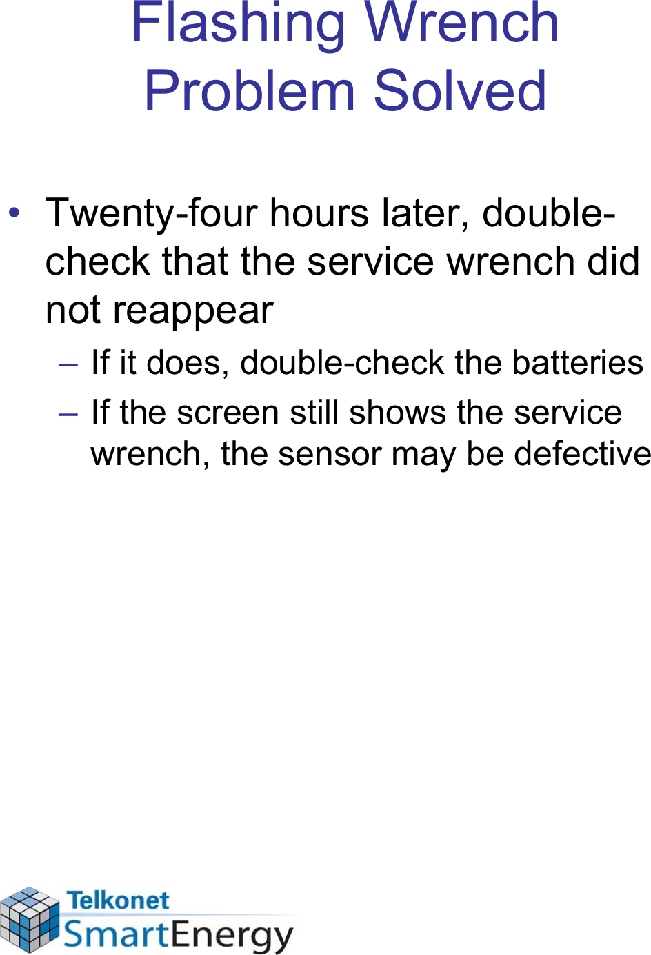 Flashing Wrench Problem Solved• Twenty-four hours later, double- check that the service wrench did not reappear– If it does, double-check the batteries– If the screen still shows the service wrench, the sensor may be defective