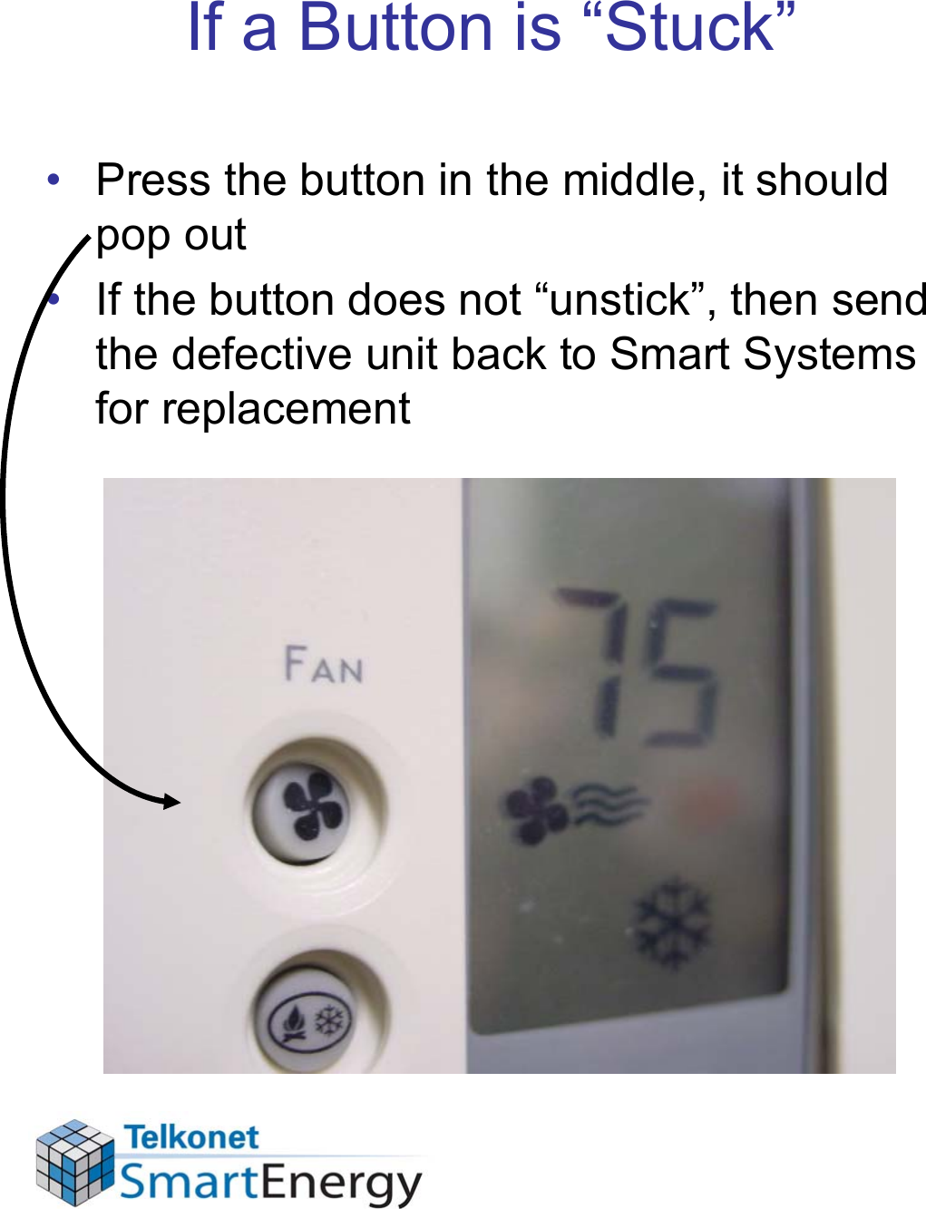 If a Button is “Stuck”• Press the button in the middle, it should pop out• If the button does not “unstick”, then send the defective unit back to Smart Systems for replacement
