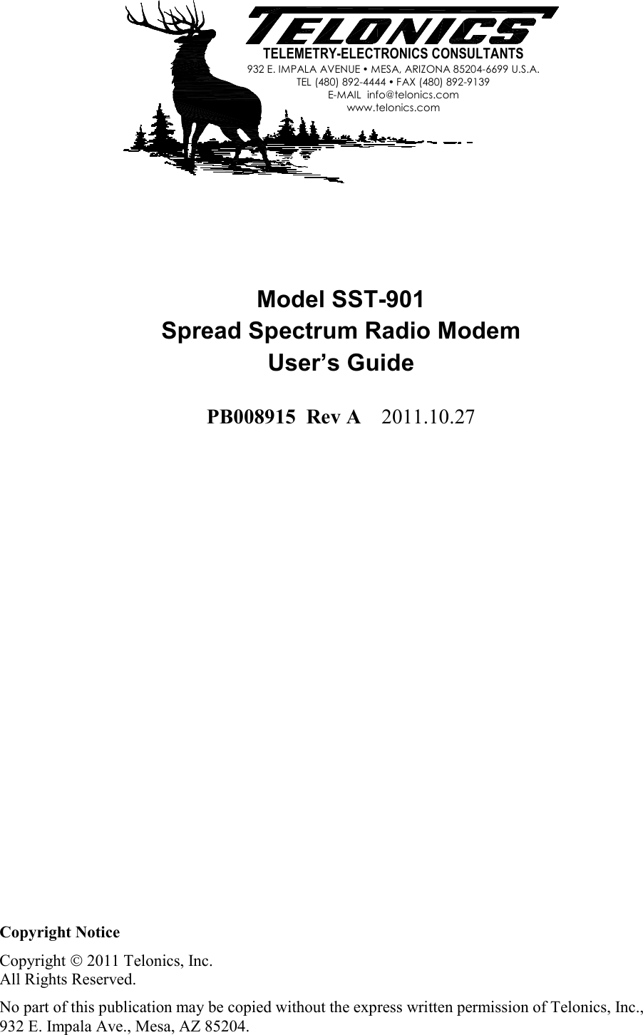      Model SST-901 Spread Spectrum Radio Modem User&rsquo;s Guide  PB008915  Rev A    2011.10.27   TELEMETRY-ELECTRONICS CONSULTANTS 932 E. IMPALA AVENUE  MESA, ARIZONA 85204-6699 U.S.A. TEL (480) 892-4444  FAX (480) 892-9139 E-MAIL  info@telonics.com www.telonics.com  Copyright Notice Copyright  2011 Telonics, Inc. All Rights Reserved. No part of this publication may be copied without the express written permission of Telonics, Inc., 932 E. Impala Ave., Mesa, AZ 85204.  