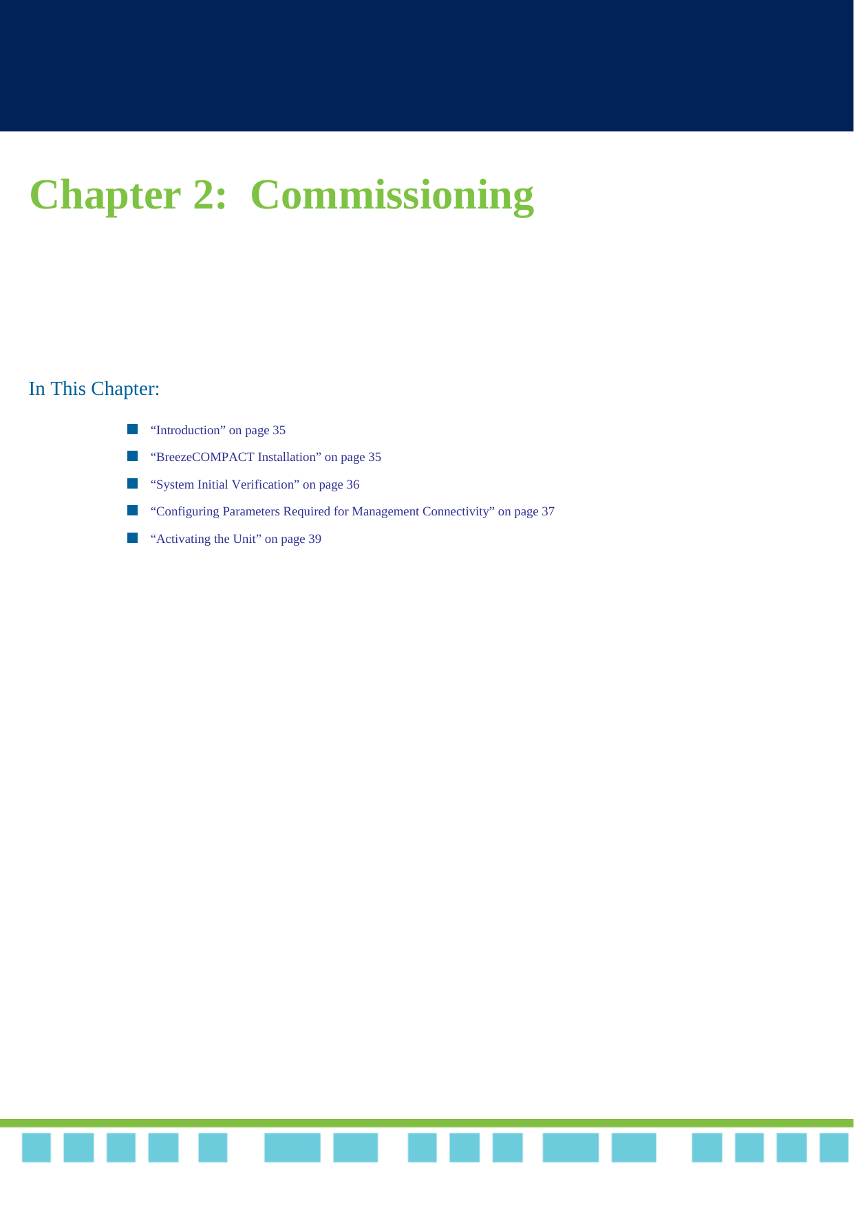 Chapter 2:  CommissioningIn This Chapter:“Introduction” on page 35“BreezeCOMPACT Installation” on page 35“System Initial Verification” on page 36“Configuring Parameters Required for Management Connectivity” on page 37“Activating the Unit” on page 39