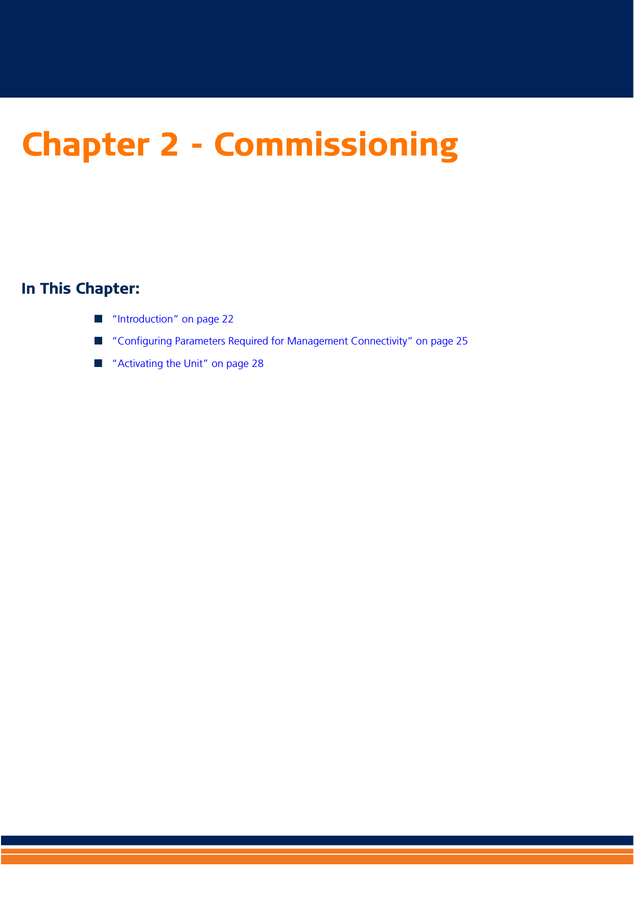 Chapter 2 - CommissioningIn This Chapter:“Introduction” on page 22“Configuring Parameters Required for Management Connectivity” on page 25“Activating the Unit” on page 28