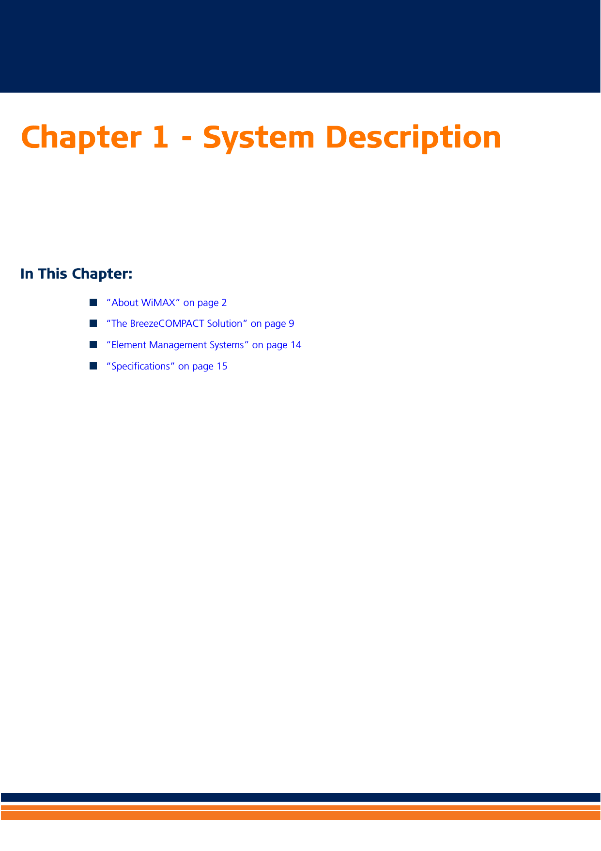 Chapter 1 - System DescriptionIn This Chapter:“About WiMAX” on page 2“The BreezeCOMPACT Solution” on page 9“Element Management Systems” on page 14“Specifications” on page 15