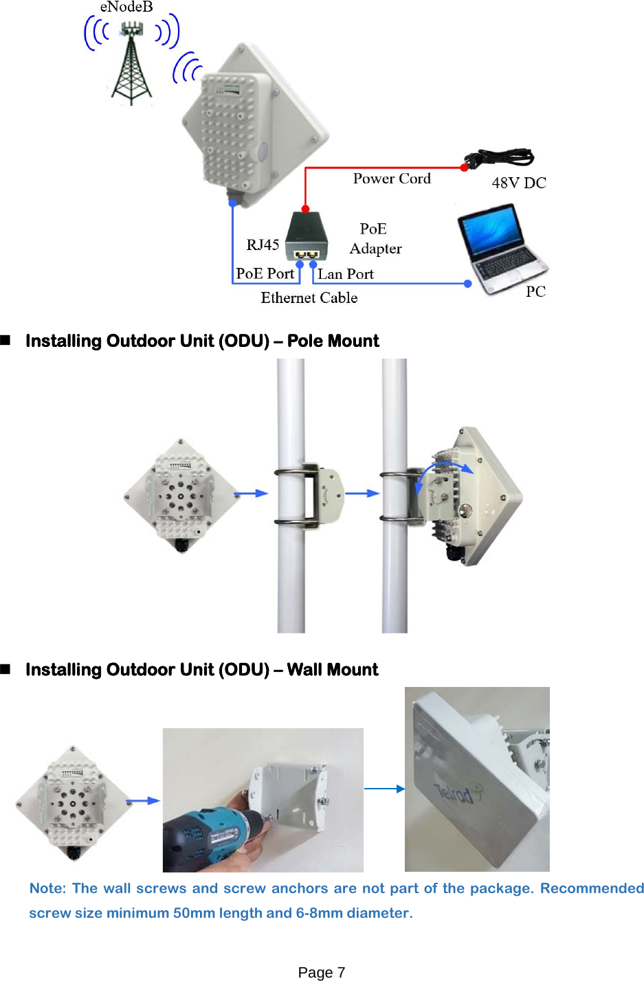 Page 7     Installing Outdoor Unit (ODU) – Pole Mount   Installing Outdoor Unit (ODU) – Wall Mount            Note: The wall screws and screw anchors are not part of the package.  Recommended screw size minimum 50mm length and 6-8mm diameter.  